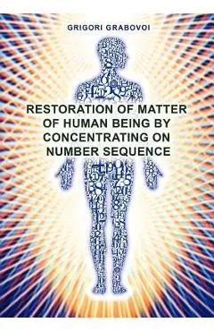 Restoration of Matter of Human Being by Concentrating on Number Sequence - Grigori Grabovoi