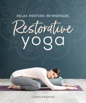 Restorative Yoga: Relax. Restore. Re-Energize., Paperback/Caren Baginski