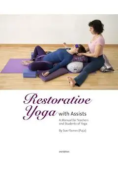Restorative Yoga: with Assists A Manual for Teachers and Students of Yoga - Sue Flamm (puja)