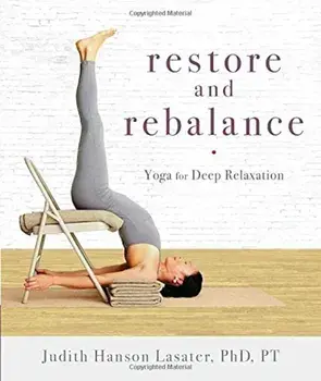 Restore and Rebalance: Yoga for Deep Relaxation, Paperback/Judith Hanson Lasater