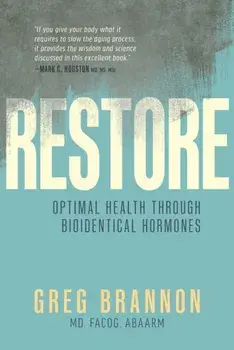 Restore. Optimal Health through Bioidentical Hormones, Hardback/Greg Brannon