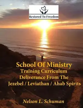 Restored to Freedom - School of Ministry - Training Curriculum: Jezebel / Leviathan / Ahab Spirit Deliverance, Paperback/Nelson L. Schuman