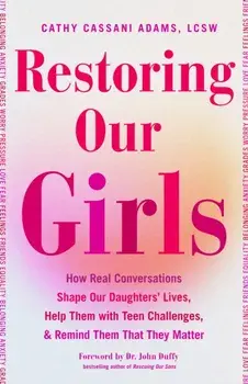 Restoring Our Girls. How Real Conversations Shape Our Daughters' Lives, Help Them with Teen Challenges, and Remind Them That They Matter, Paperback/Cathy Cassani, LCSW Adams
