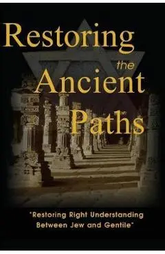 Restoring the Ancient Paths Revised: Jew and Gentile-Two Destinies, Inexplicably Linked - Felix Halpern