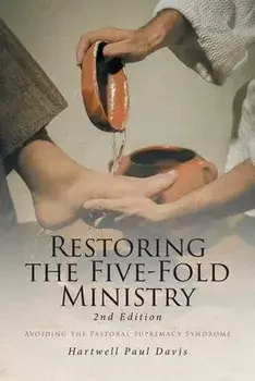 Restoring the Five-Fold Ministry: Avoiding the Pastoral Supremacy Syndrome, Paperback/Hartwell Paul Davis