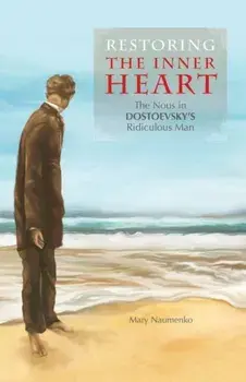 Restoring the Inner Heart. The Nous in Dostoevsky's Ridiculous Man, Paperback/Mary Naumenko