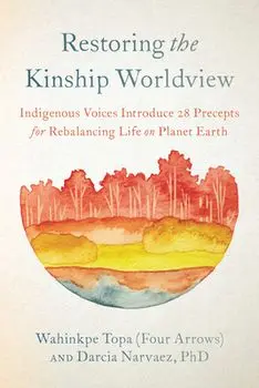 Restoring the Kinship Worldview. Indigenous Quotes and Reflections for Healing Our World, Paperback/Darcia Narvaez