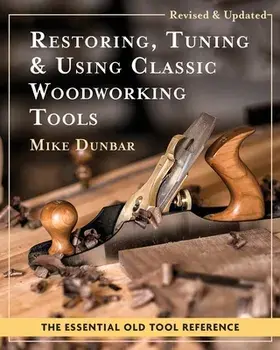Restoring, Tuning & Using Classic Woodworking Tools: Updated and Updated Edition, Paperback/Mike Dunbar