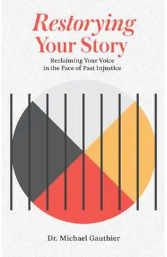 Restorying Your Story: Reclaiming Your Voice in the Face of Injustices of the Past - Michael Gauthier