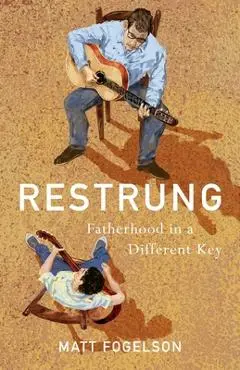 Restrung: Fatherhood in a Different Key - Matt Fogelson