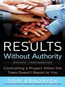 Results Without Authority: Controlling a Project When the Team Doesn't Report to You, Paperback (2nd Ed.)/Tom Kendrick
