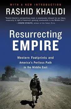 Resurrecting Empire: Western Footprints and America's Perilous Path in the Middle East, Paperback/Rashid Khalidi