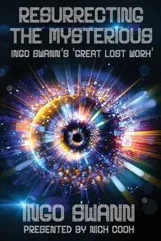 Resurrecting the Mysterious: Ingo Swann's 'Great Lost Work', Paperback/Ingo Swann