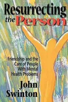 Resurrecting the Person: Friendship and the Care of People with Mental Health Problems, Paperback/John Swinton