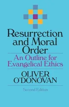 Resurrection and Moral Order: An Outline for Evangelical Ethics, Paperback/Oliver O'Donovan
