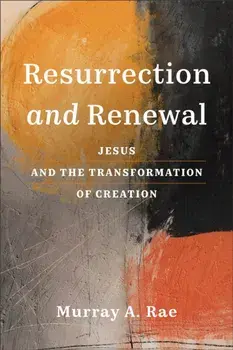 Resurrection and Renewal. Jesus and the Transformation of Creation, Paperback/Murray A. Rae