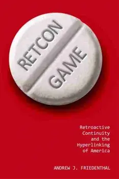 Retcon Game. Retroactive Continuity and the Hyperlinking of America, Paperback/Andrew J. Friedenthal