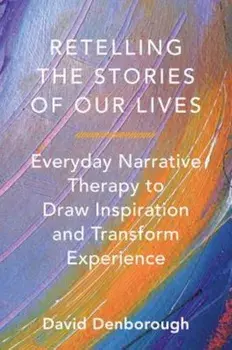 Retelling the Stories of Our Lives: Everyday Narrative Therapy to Draw Inspiration and Transform Experience, Paperback/David Denborough