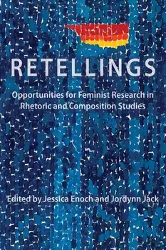 Retellings: Opportunities for Feminist Research in Rhetoric and Composition Studies, Paperback/Jessica Enoch