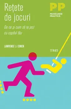 Retete de jocuri. De ce si cum sa te joci cu copilul tau/Lawrence J. Cohen