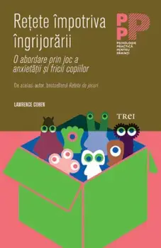 Retete impotriva ingrijorarii. O abordare prin joc a anxietatii si fricii copiilor/Lawrence J. Cohen
