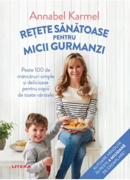 Retete sanatoase pentru micii gurmanzi | Annabel Karmel