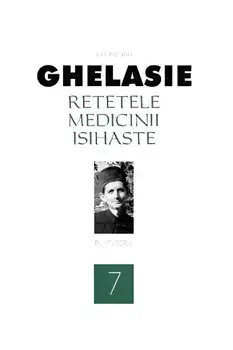 Retetele medicinii isihaste. Volumul 7/Ghelasie Gheorghe