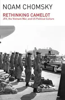 Rethinking Camelot: Jfk, the Vietnam War, and U.S. Political Culture, Paperback/Noam Chomsky