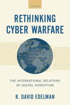 Rethinking Cyber Warfare. The International Relations of Digital Disruption, Hardback/***