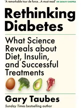 Rethinking Diabetes. What Science Reveals about Diet, Insulin and Successful Treatments, Paperback/Gary Taubes
