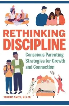 Rethinking Discipline: Conscious Parenting Strategies for Growth and Connection - Yehudis Smith