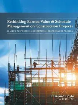 Rethinking Earned Value & Schedule Management on Construction Projects: Solving the World's Construction Performance Problem, Hardcover/J. Gerard Boyle