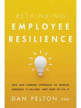 Rethinking Employee Resilience. Why Our Current Approach to Worker Burnout Is Failing, and How to Fix It, Paperback/Dan Pelton
