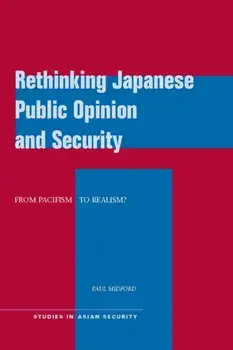 Rethinking Japanese Public Opinion and Security. From Pacifism to Realism?, Hardback/Paul Midford