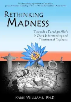 Rethinking Madness: Towards a Paradigm Shift in Our Understanding and Treatment of Psychosis, Paperback/Paris Williams