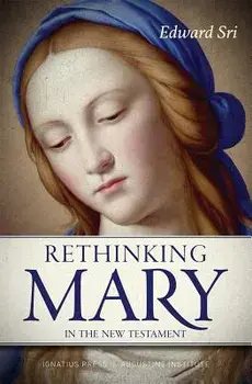 Rethinking Mary in the New Testament: What the Bible Tells Us about the Mother of the Messiah, Paperback/Edward Sri