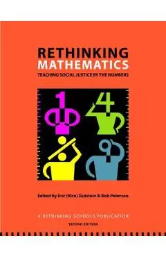 Rethinking Mathematics: Teaching Social Justice by the Numbers - Eric (rico) Gutstein