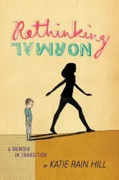 Rethinking Normal: A Memoir in Transition, Paperback/Katie Rain Hill