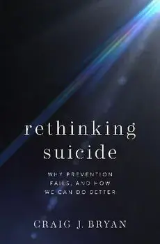 Rethinking Suicide: Why Prevention Fails, and How We Can Do Better, Hardcover/Craig J. Bryan