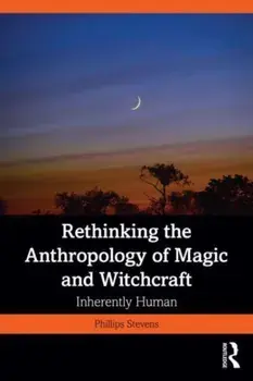 Rethinking the Anthropology of Magic and Witchcraft. Inherently Human, Paperback/Jr., Phillips Stevens