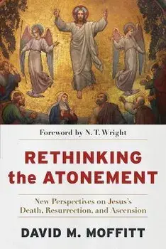 Rethinking the Atonement: New Perspectives on Jesus's Death, Resurrection, and Ascension, Paperback/David M. Moffitt