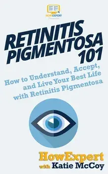 Retinitis Pigmentosa 101: How to Understand, Accept, and Live Your Best Life with Retinitis Pigmentosa, Paperback/Katie McCoy