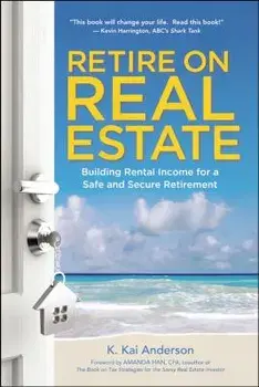 Retire on Real Estate: Building Rental Income for a Safe and Secure Retirement, Paperback/K. Kai Anderson