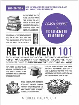 Retirement 101, 2nd Edition. From 401(k) Plans and Social Security Benefits to Asset Management and Medical Insurance, Your Complete Guide to Preparing for the Future You Want, Hardback/Michele Cagan