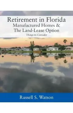 Retirement in Florida Manufactured Homes & The Land-Lease Option: Things to Consider - Russell S. Watson