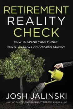 Retirement Reality Check: How to Spend Your Money and Still Leave an Amazing Legacy, Paperback/Josh Jalinski