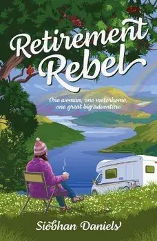 Retirement Rebel. One woman, one motorhome, one great big adventure, Paperback/Siobhan Daniels