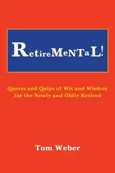 Retiremental!. Quotes and Quips of Wit and Wisdom for the Newly and Oldly Retired, Paperback/Tom Weber