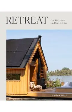 Retreat: Inspired Homes and Ways of Living - Lucy Glade-wright