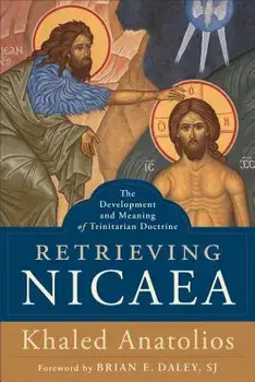 Retrieving Nicaea: The Development and Meaning of Trinitarian Doctrine, Paperback/Khaled Anatolios